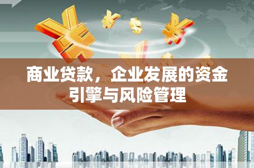 树林商业贷款，企业发展的资金引擎与风险管理