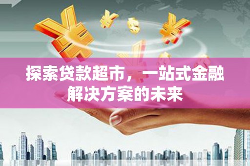 西岗探索贷款超市，一站式金融解决方案的未来