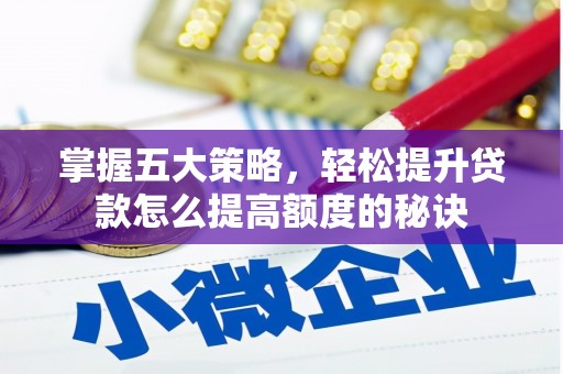 户县掌握五大策略，轻松提升贷款怎么提高额度的秘诀