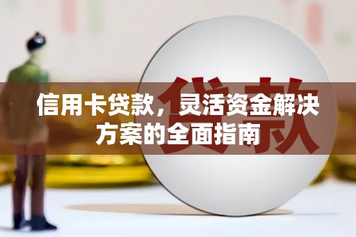 云梦信用卡贷款，灵活资金解决方案的全面指南