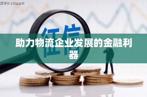 涿州助力物流企业发展的金融利器