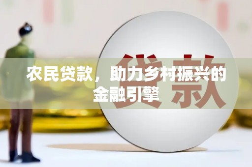和顺农民贷款，助力乡村振兴的金融引擎