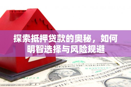 颍州探索抵押贷款的奥秘，如何明智选择与风险规避