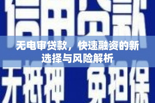 明山无电审贷款，快速融资的新选择与风险解析