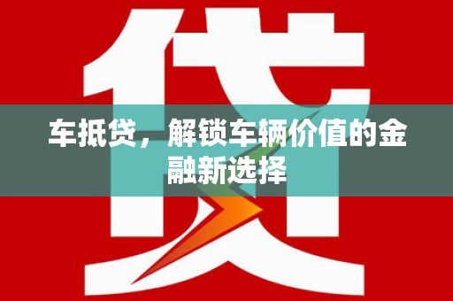 焉耆车抵贷，解锁车辆价值的金融新选择