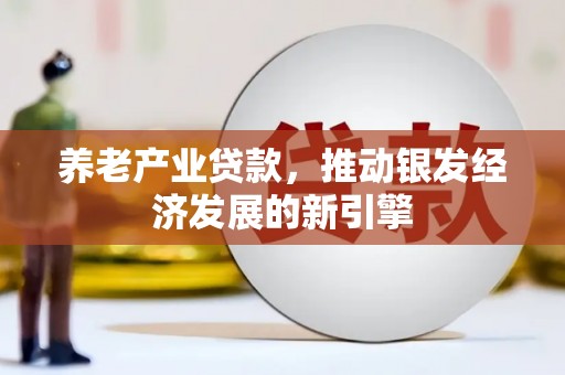 兰屿养老产业贷款，推动银发经济发展的新引擎