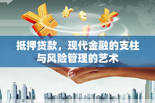 左云抵押贷款，现代金融的支柱与风险管理的艺术