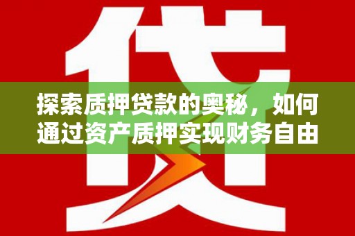 临猗探索质押贷款的奥秘，如何通过资产质押实现财务自由