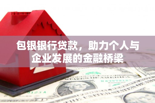 玉山包银银行贷款，助力个人与企业发展的金融桥梁