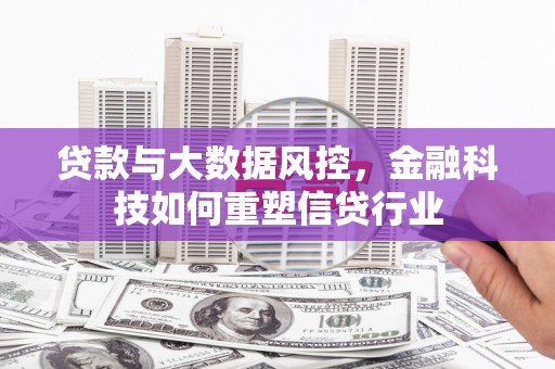 黄石港贷款与大数据风控，金融科技如何重塑信贷行业