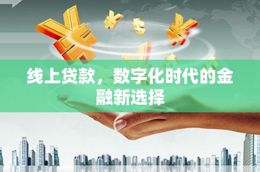 英德线上贷款，数字化时代的金融新选择