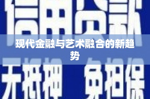 义马现代金融与艺术融合的新趋势