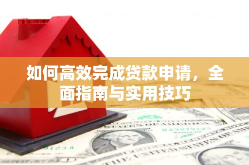 海城如何高效完成贷款申请，全面指南与实用技巧