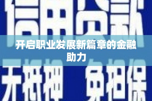 长涂开启职业发展新篇章的金融助力
