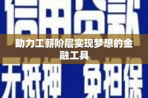 阳曲助力工薪阶层实现梦想的金融工具
