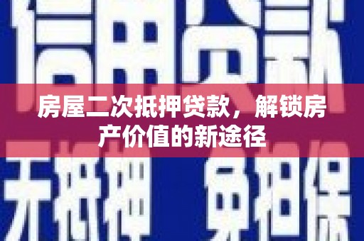 树林房屋二次抵押贷款，解锁房产价值的新途径